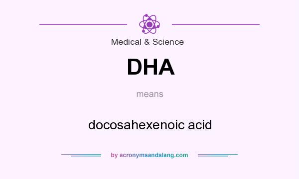 What does DHA mean? It stands for docosahexenoic acid