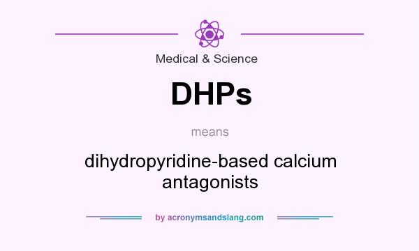 What does DHPs mean? It stands for dihydropyridine-based calcium antagonists