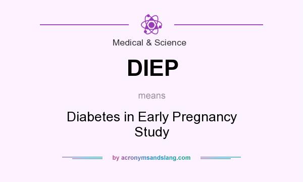 What does DIEP mean? It stands for Diabetes in Early Pregnancy Study