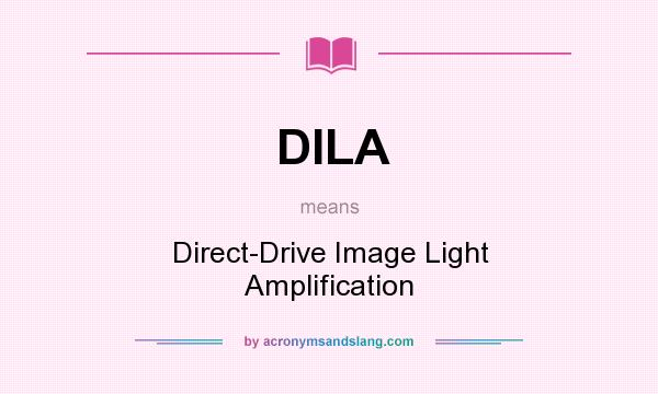 What does DILA mean? It stands for Direct-Drive Image Light Amplification
