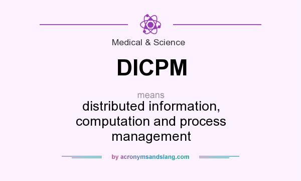 What does DICPM mean? It stands for distributed information, computation and process management