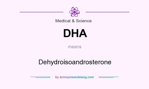 What does DHA mean? It stands for Dehydroisoandrosterone