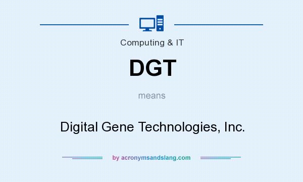 What does DGT mean? It stands for Digital Gene Technologies, Inc.