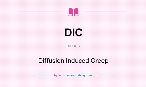 What does DIC mean? It stands for Diffusion Induced Creep