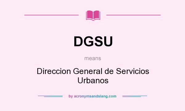 What does DGSU mean? It stands for Direccion General de Servicios Urbanos