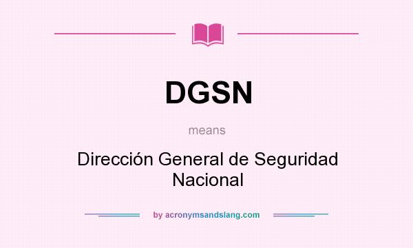 What does DGSN mean? It stands for Dirección General de Seguridad Nacional