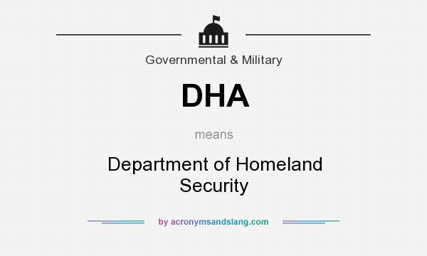 What does DHA mean? It stands for Department of Homeland Security