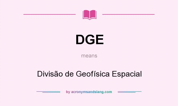 What does DGE mean? It stands for Divisão de Geofísica Espacial