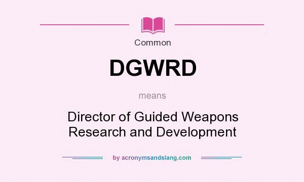 What does DGWRD mean? It stands for Director of Guided Weapons Research and Development