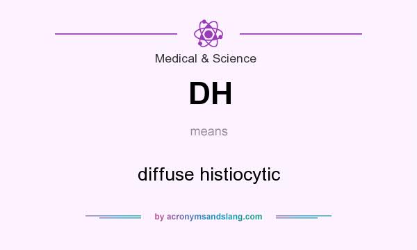 What does DH mean? It stands for diffuse histiocytic
