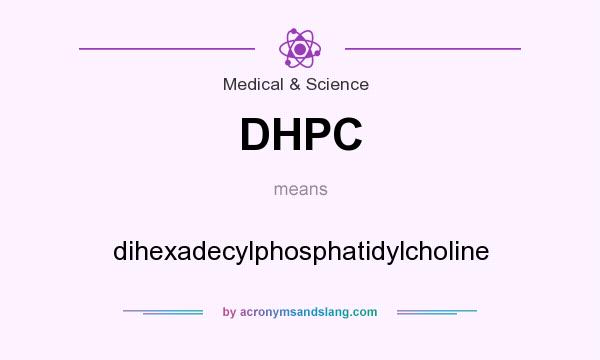 What does DHPC mean? It stands for dihexadecylphosphatidylcholine