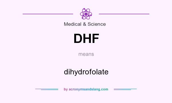 What does DHF mean? It stands for dihydrofolate