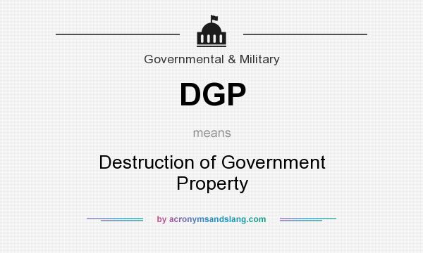 What does DGP mean? It stands for Destruction of Government Property