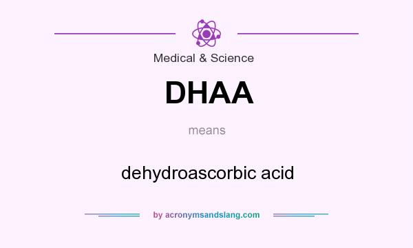 What does DHAA mean? It stands for dehydroascorbic acid