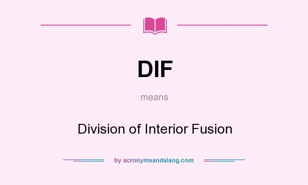 What does DIF mean? It stands for Division of Interior Fusion