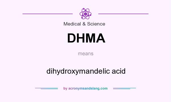 What does DHMA mean? It stands for dihydroxymandelic acid