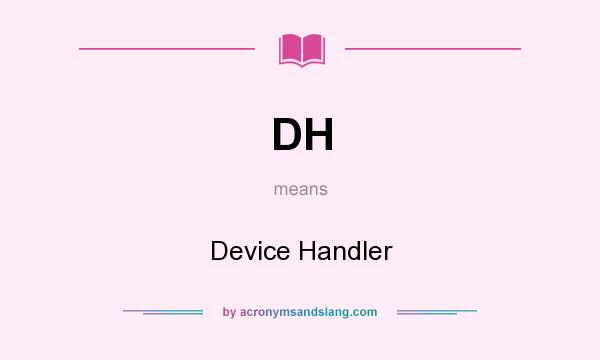 What does DH mean? It stands for Device Handler