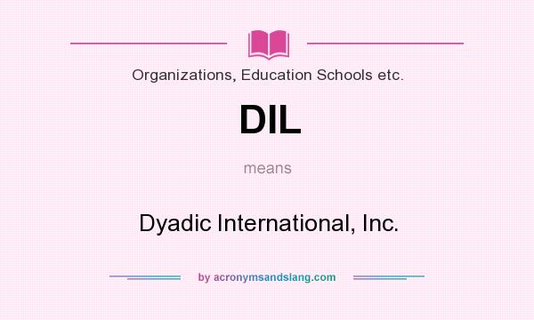 What does DIL mean? It stands for Dyadic International, Inc.