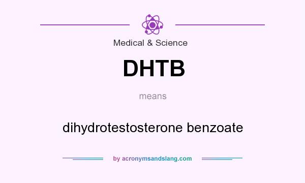 What does DHTB mean? It stands for dihydrotestosterone benzoate