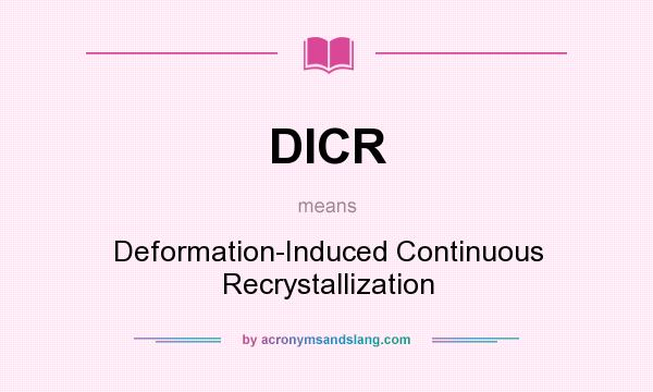 What does DICR mean? It stands for Deformation-Induced Continuous Recrystallization