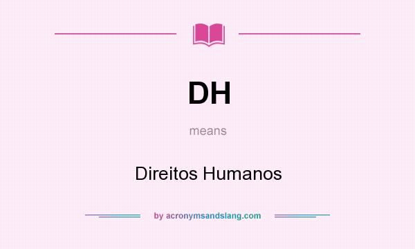What does DH mean? It stands for Direitos Humanos