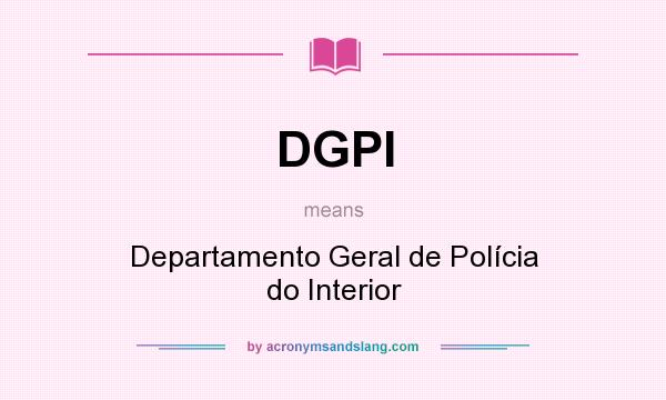 What does DGPI mean? It stands for Departamento Geral de Polícia do Interior
