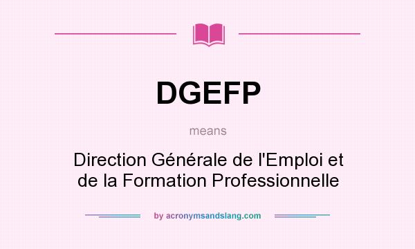What does DGEFP mean? It stands for Direction Générale de l`Emploi et de la Formation Professionnelle