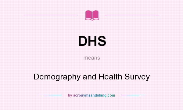 What does DHS mean? It stands for Demography and Health Survey