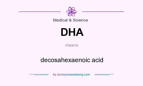 What does DHA mean? It stands for decosahexaenoic acid