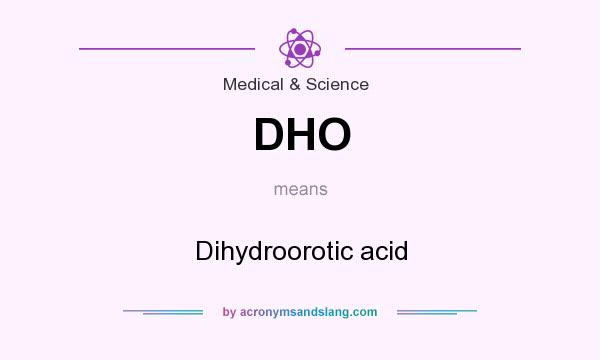 What does DHO mean? It stands for Dihydroorotic acid