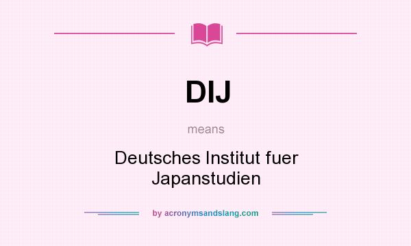 What does DIJ mean? It stands for Deutsches Institut fuer Japanstudien