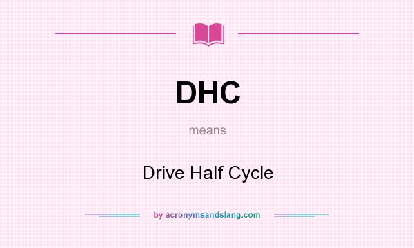 What does DHC mean? It stands for Drive Half Cycle