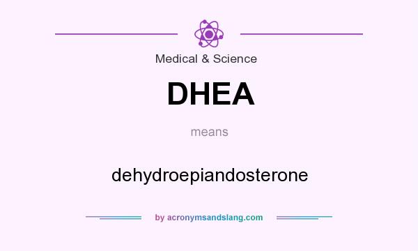 What does DHEA mean? It stands for dehydroepiandosterone