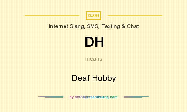 What does DH mean? It stands for Deaf Hubby