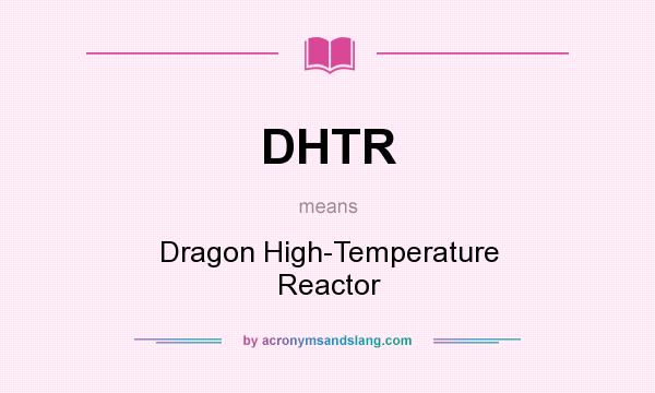 What does DHTR mean? It stands for Dragon High-Temperature Reactor
