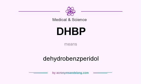 What does DHBP mean? It stands for dehydrobenzperidol