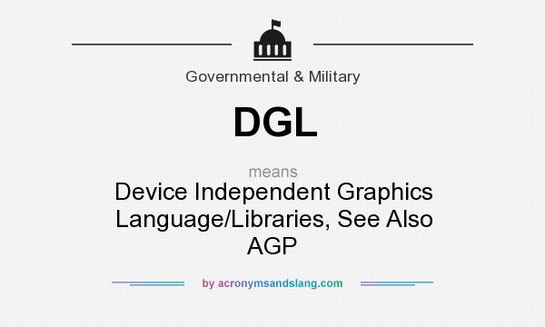 What does DGL mean? It stands for Device Independent Graphics Language/Libraries, See Also AGP