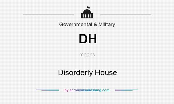What does DH mean? It stands for Disorderly House