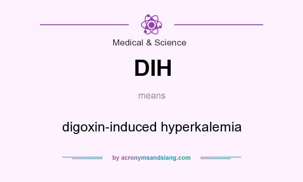 What does DIH mean? It stands for digoxin-induced hyperkalemia