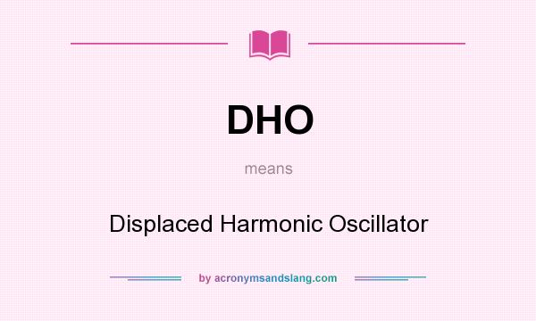 What does DHO mean? It stands for Displaced Harmonic Oscillator
