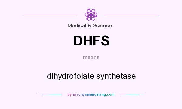 What does DHFS mean? It stands for dihydrofolate synthetase