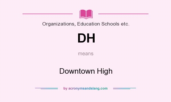 What does DH mean? It stands for Downtown High