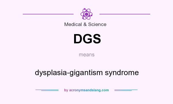 What does DGS mean? It stands for dysplasia-gigantism syndrome