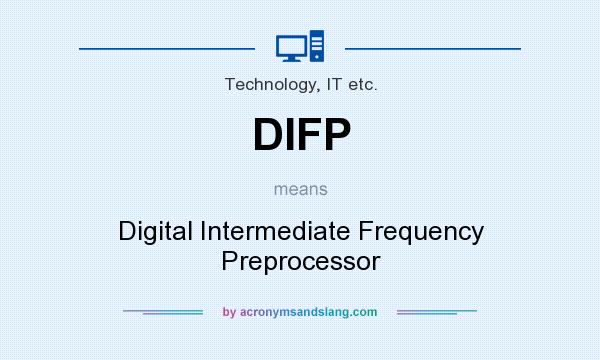 What does DIFP mean? It stands for Digital Intermediate Frequency Preprocessor