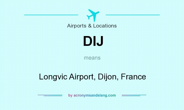 What does DIJ mean? It stands for Longvic Airport, Dijon, France