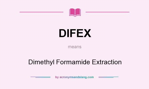 What does DIFEX mean? It stands for Dimethyl Formamide Extraction