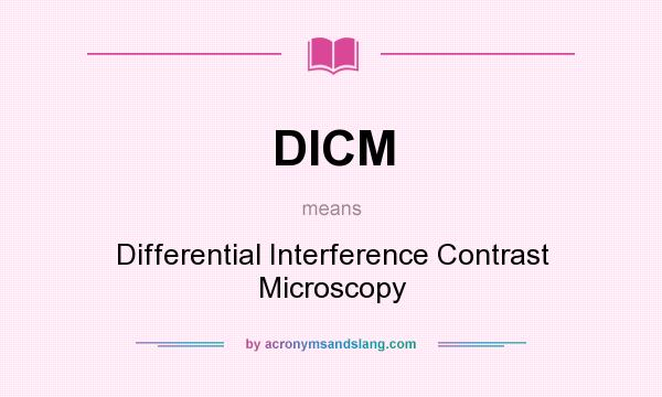 What does DICM mean? It stands for Differential Interference Contrast Microscopy