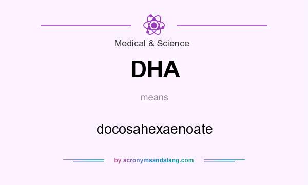 What does DHA mean? It stands for docosahexaenoate