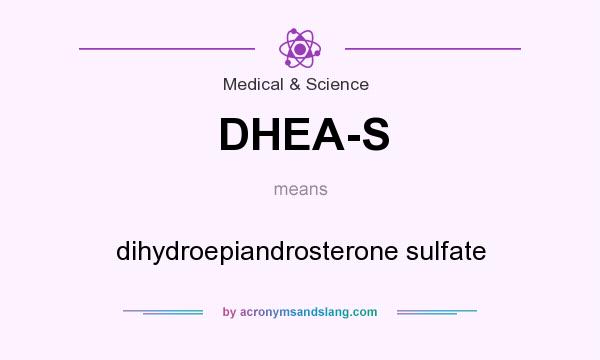 What does DHEA-S mean? It stands for dihydroepiandrosterone sulfate