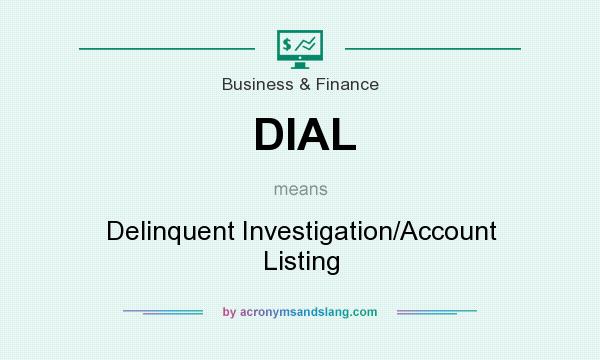 What does DIAL mean? It stands for Delinquent Investigation/Account Listing
